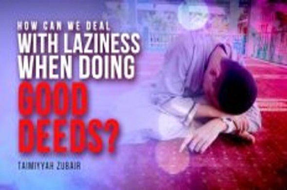 How Can We Deal with Laziness When Doing Good Deeds?